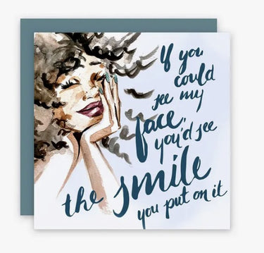 If you could see my face, you'd see the smile you put on it